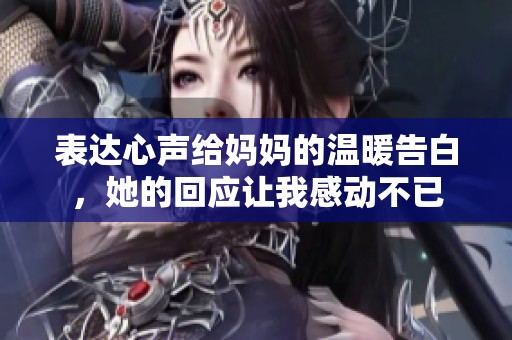 表達心聲給媽媽的溫暖告白，她的回應(yīng)讓我感動不已