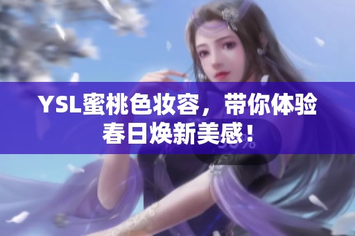 YSL蜜桃色妝容，帶你體驗(yàn)春日煥新美感！