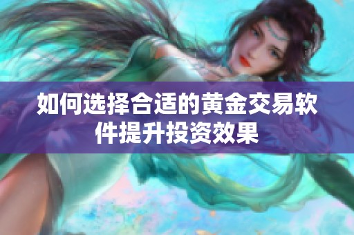如何選擇合適的黃金交易軟件提升投資效果
