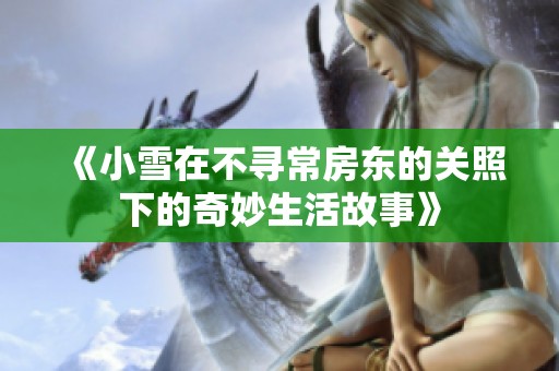 《小雪在不尋常房東的關(guān)照下的奇妙生活故事》