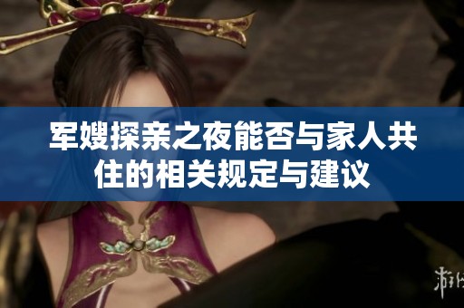 軍嫂探親之夜能否與家人共住的相關規(guī)定與建議