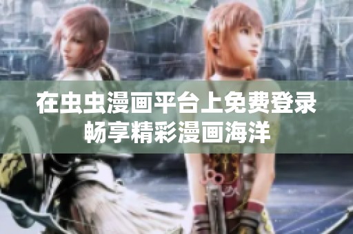 在蟲(chóng)蟲(chóng)漫畫(huà)平臺(tái)上免費(fèi)登錄暢享精彩漫畫(huà)海洋