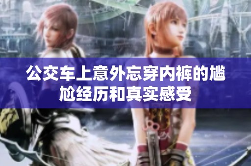 公交車上意外忘穿內(nèi)褲的尷尬經(jīng)歷和真實(shí)感受