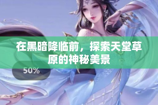 在黑暗降臨前，探索天堂草原的神秘美景