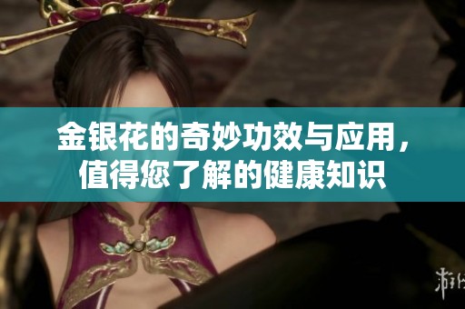 金銀花的奇妙功效與應(yīng)用，值得您了解的健康知識