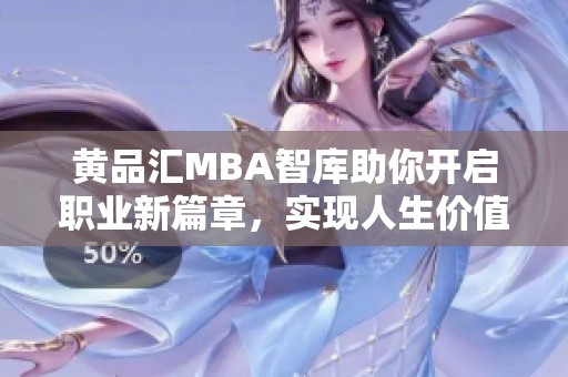 黃品匯MBA智庫(kù)助你開啟職業(yè)新篇章，實(shí)現(xiàn)人生價(jià)值提升
