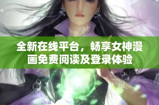 全新在線平臺(tái)，暢享女神漫畫免費(fèi)閱讀及登錄體驗(yàn)