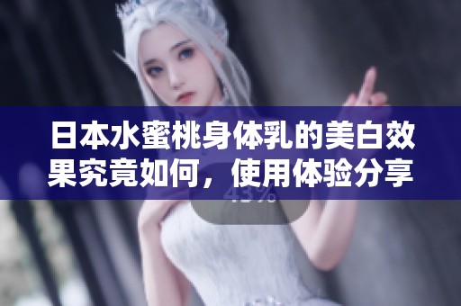 日本水蜜桃身體乳的美白效果究竟如何，使用體驗(yàn)分享