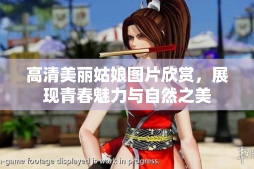 高清美麗姑娘圖片欣賞，展現(xiàn)青春魅力與自然之美