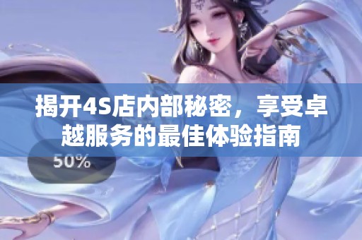 揭開4S店內(nèi)部秘密，享受卓越服務(wù)的最佳體驗指南