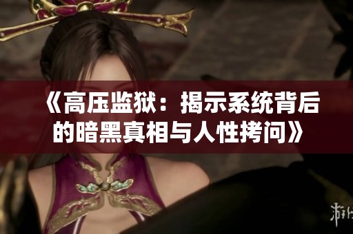 《高壓監(jiān)獄：揭示系統(tǒng)背后的暗黑真相與人性拷問(wèn)》