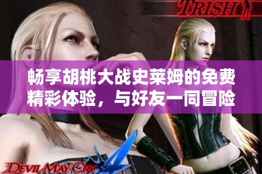 暢享胡桃大戰(zhàn)史萊姆的免費(fèi)精彩體驗(yàn)，與好友一同冒險(xiǎn)！