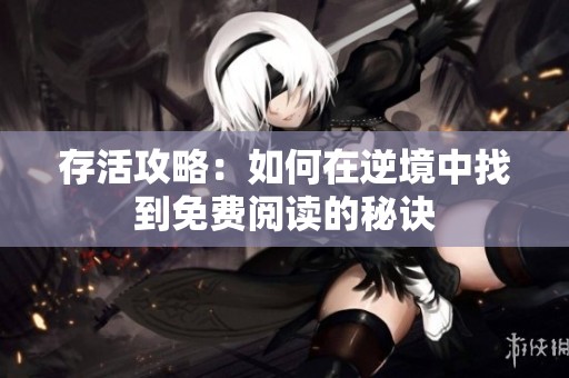 存活攻略：如何在逆境中找到免費(fèi)閱讀的秘訣