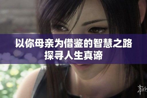 以你母親為借鑒的智慧之路探尋人生真諦