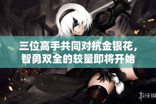 三位高手共同對抗金銀花，智勇雙全的較量即將開始