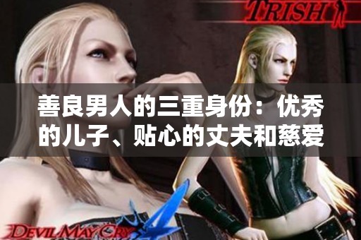 善良男人的三重身份：優(yōu)秀的兒子、貼心的丈夫和慈愛的父親