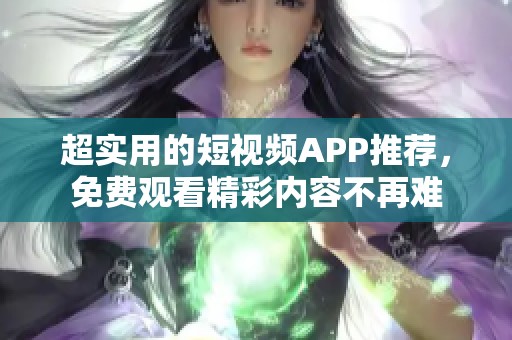 超實用的短視頻APP推薦，免費觀看精彩內(nèi)容不再難