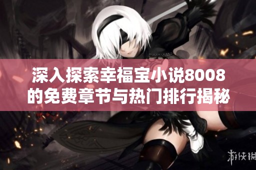 深入探索幸福寶小說8008的免費章節(jié)與熱門排行揭秘
