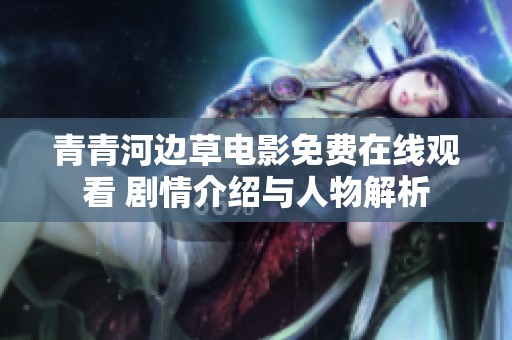 青青河邊草電影免費(fèi)在線觀看 劇情介紹與人物解析