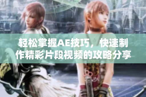 輕松掌握AE技巧，快速制作精彩片段視頻的攻略分享