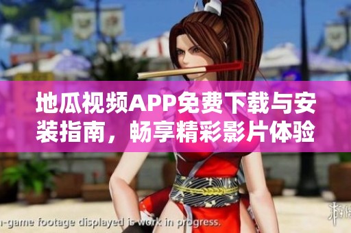 地瓜視頻APP免費下載與安裝指南，暢享精彩影片體驗