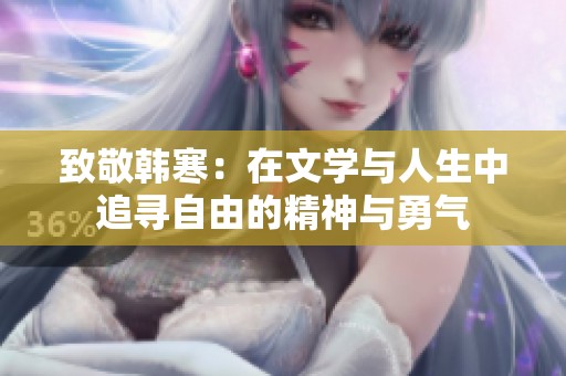致敬韓寒：在文學(xué)與人生中追尋自由的精神與勇氣