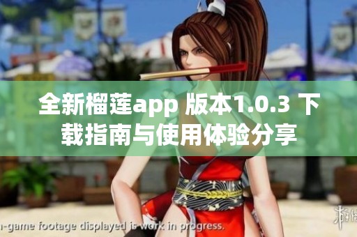 全新榴蓮app 版本1.0.3 下載指南與使用體驗分享