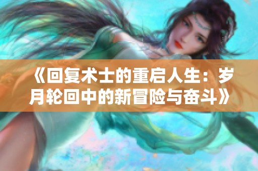 《回復(fù)術(shù)士的重啟人生：歲月輪回中的新冒險(xiǎn)與奮斗》