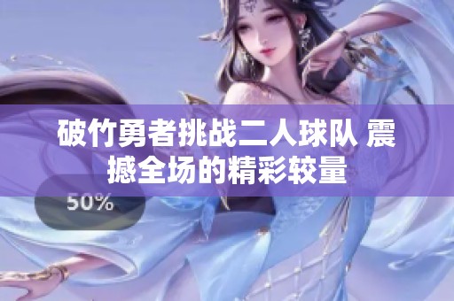 破竹勇者挑戰(zhàn)二人球隊(duì) 震撼全場(chǎng)的精彩較量