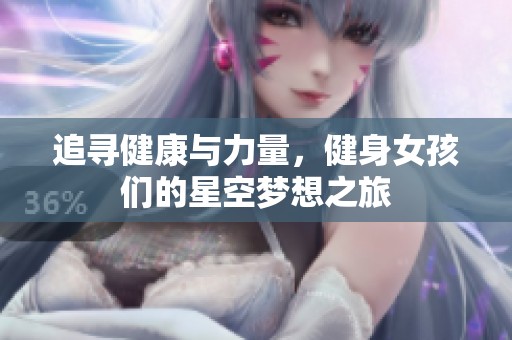 追尋健康與力量，健身女孩們的星空夢想之旅