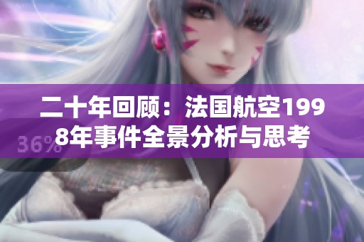 二十年回顧：法國航空1998年事件全景分析與思考