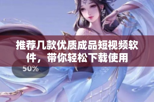 推薦幾款優(yōu)質(zhì)成品短視頻軟件，帶你輕松下載使用