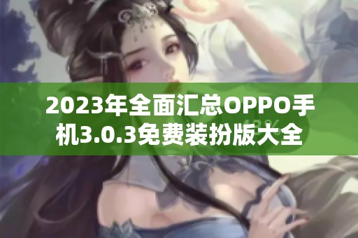 2023年全面匯總OPPO手機(jī)3.0.3免費(fèi)裝扮版大全