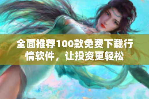 全面推薦100款免費(fèi)下載行情軟件，讓投資更輕松