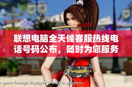 聯(lián)想電腦全天候客服熱線電話號碼公布，隨時為您服務(wù)