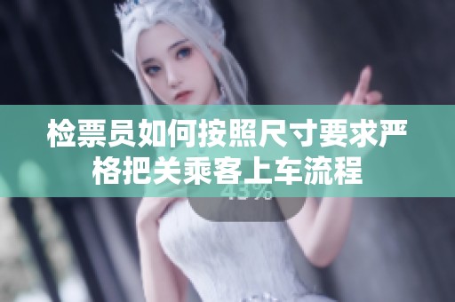 檢票員如何按照尺寸要求嚴格把關(guān)乘客上車流程