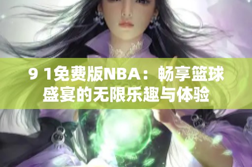 9 1免費(fèi)版NBA：暢享籃球盛宴的無(wú)限樂(lè)趣與體驗(yàn)