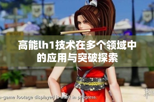 高能lh1技術(shù)在多個領(lǐng)域中的應(yīng)用與突破探索
