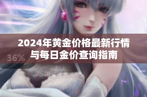 2024年黃金價格最新行情與每日金價查詢指南