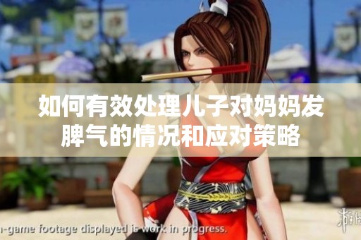 如何有效處理兒子對媽媽發(fā)脾氣的情況和應對策略