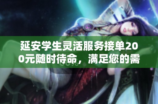 延安學生靈活服務接單200元隨時待命，滿足您的需求