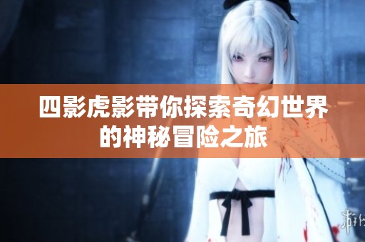 四影虎影帶你探索奇幻世界的神秘冒險之旅