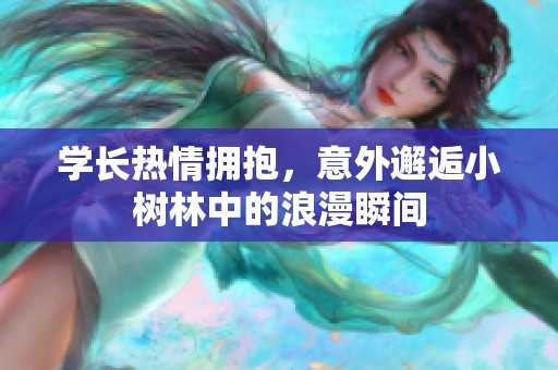 學(xué)長熱情擁抱，意外邂逅小樹林中的浪漫瞬間