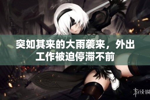 突如其來的大雨襲來，外出工作被迫停滯不前