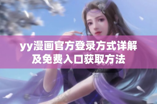 yy漫畫官方登錄方式詳解及免費入口獲取方法