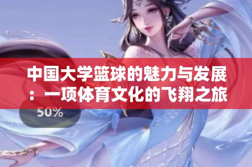 中國大學(xué)籃球的魅力與發(fā)展：一項(xiàng)體育文化的飛翔之旅