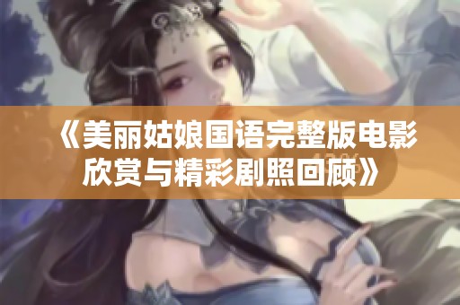 《美麗姑娘國語完整版電影欣賞與精彩劇照回顧》