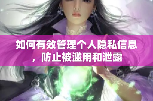 如何有效管理個(gè)人隱私信息，防止被濫用和泄露