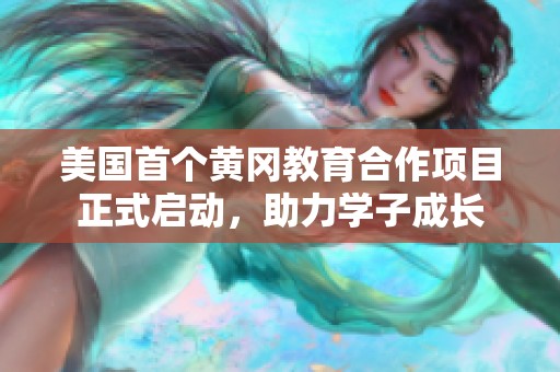 美國首個黃岡教育合作項目正式啟動，助力學子成長