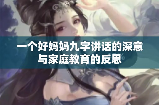一個(gè)好媽媽九字講話(huà)的深意與家庭教育的反思
